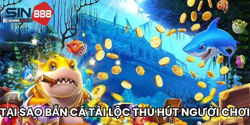 Tại sao bắn cá tài lộc thu hút hàng triệu người chơi